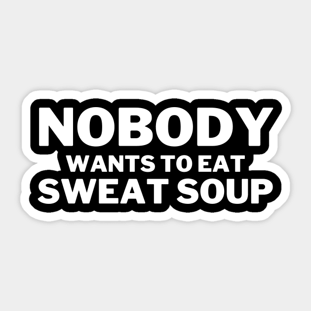 Nobody Wants To Eat Sweat Soup Funny Teeshirt Design Sticker by greygoodz